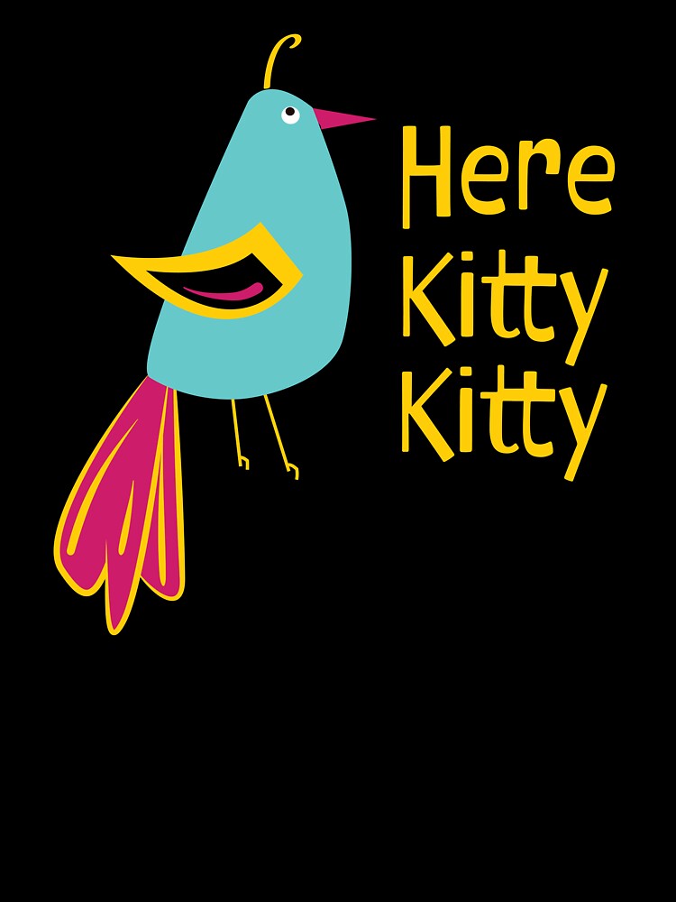 Funny Bird Saying Here Kitty Kitty for the Birders by whyitsme