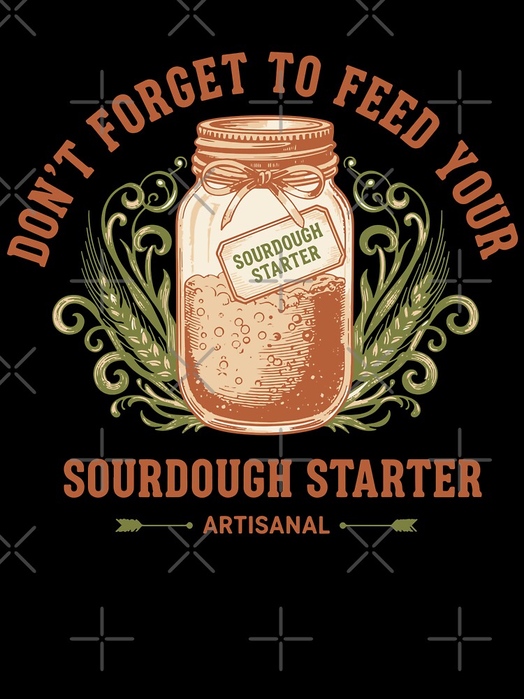 Sourdough Dont Forget To Feed Sourdough Starter by LuminOrb