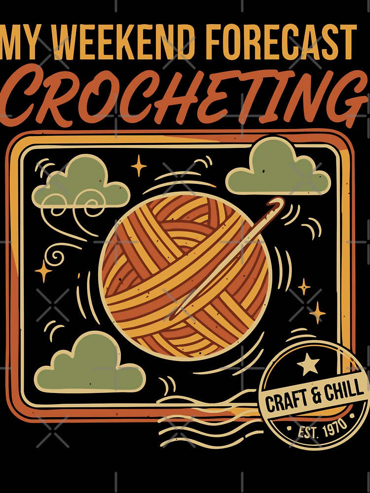 My Weekend Forecast Crocheting Craft And Chill by LuminOrb