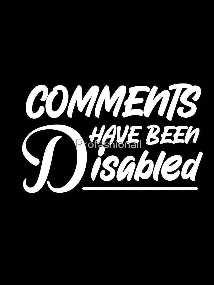 Comments Have Been Disabled by Profashionall