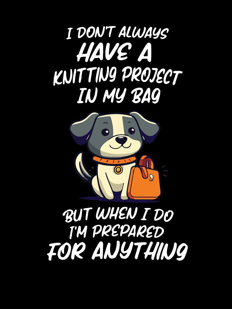 I Don't Always Have a Knitting Project Funny Knitting Crochet Humor Design by kiralynstration