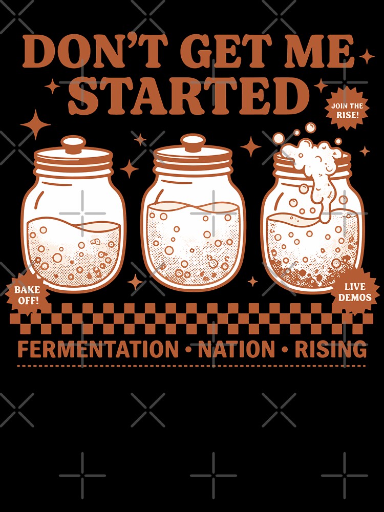 Sourdough Dont Get Me Started Bread Baking Rising by LuminOrb