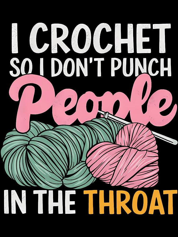 Crocheting I Crochet So I Don't Punch People In The Throat by knjisapueyesq