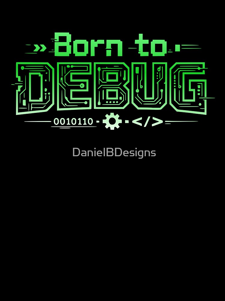Born to Debug Funny Programmer Coding Shirt by DanielBDesigns