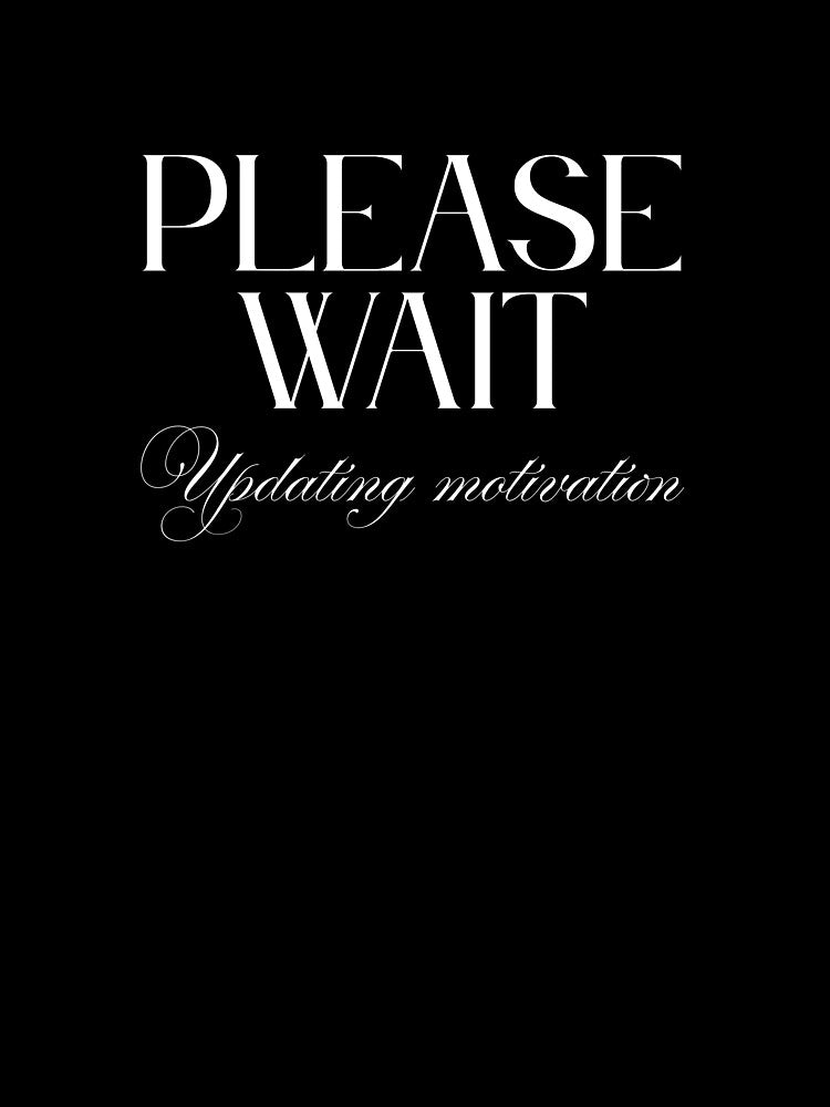 Please Wait, Updating Motivation by JokeAndStyle