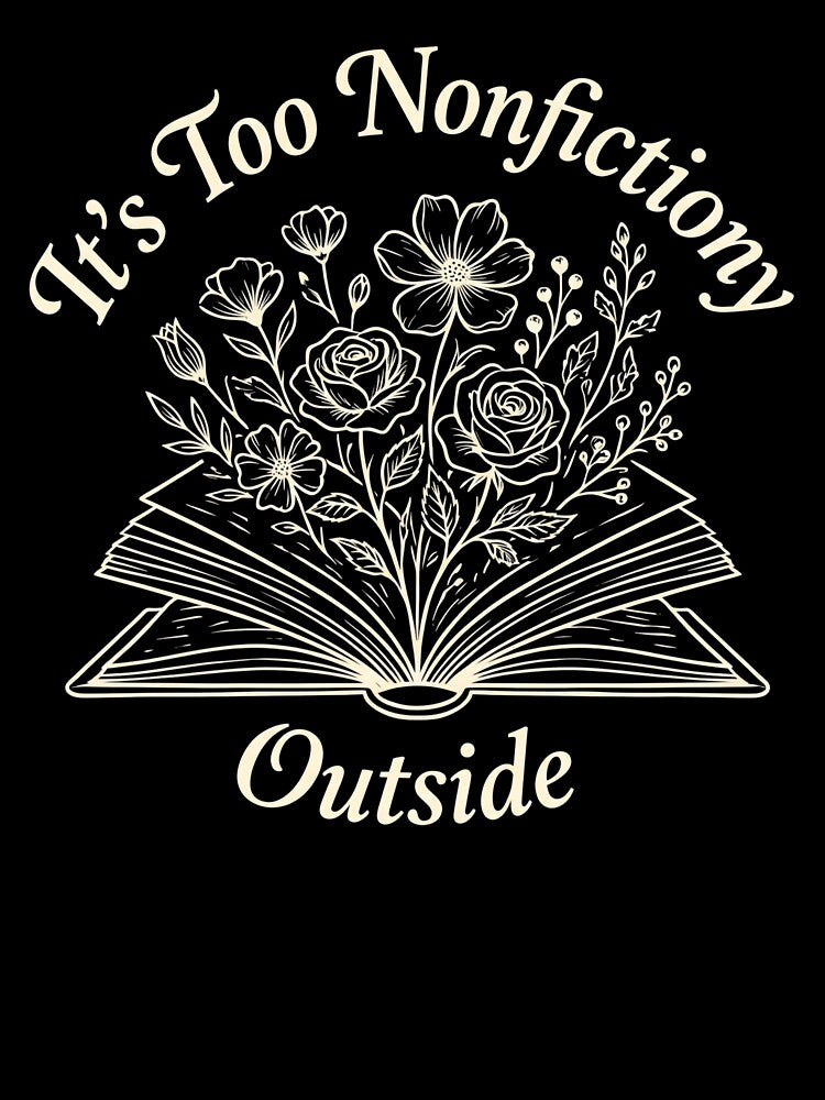 It's Too Nonfictiony Outside Funny Bookish Quote by VGAfanatic
