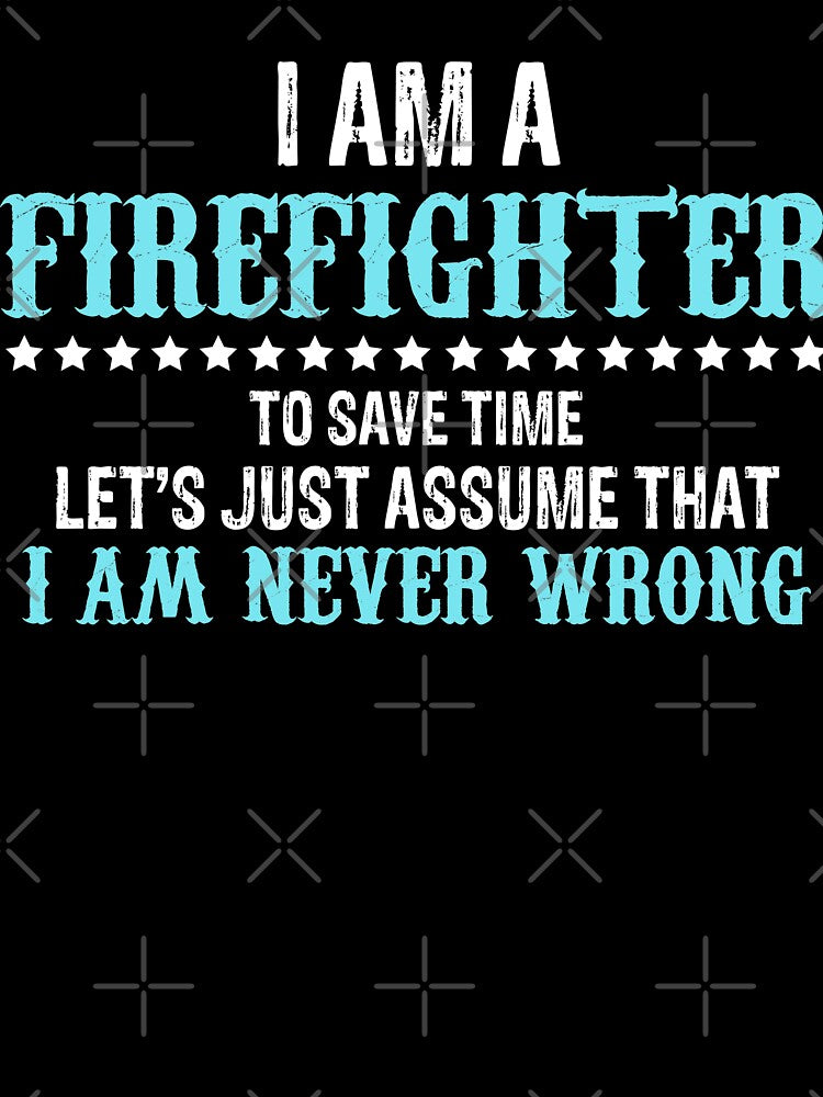 I'm A Firefighter To Save Time I'm Never Wrong by URBANBOX