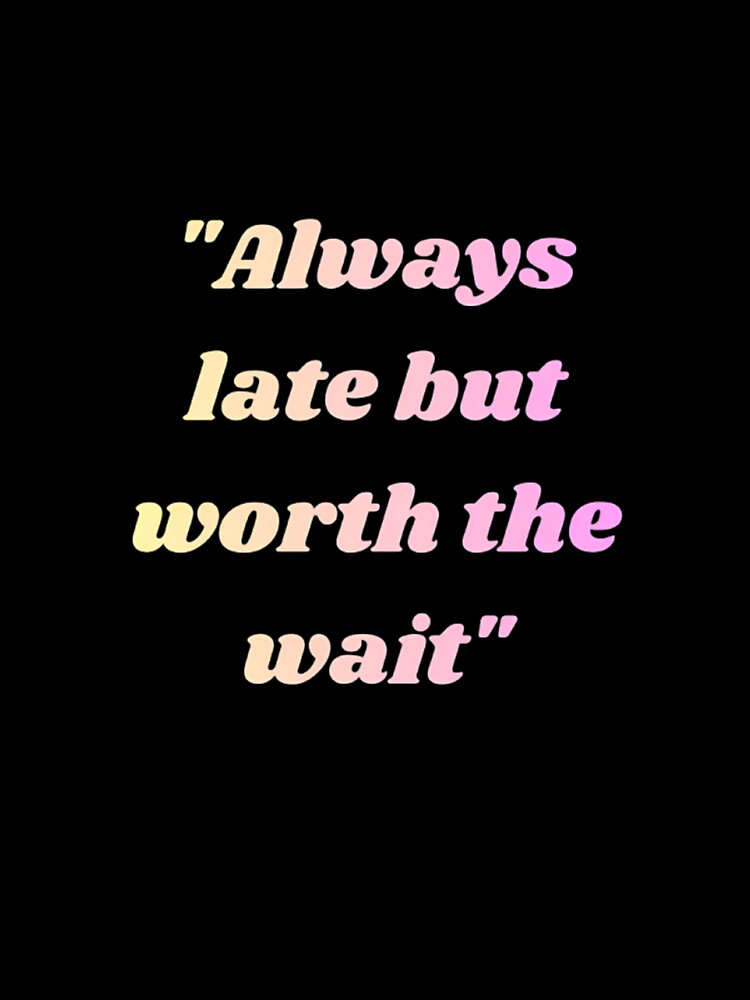 Always Late But Worth The Wait Funny Retro Gradient Quote by Jelicint