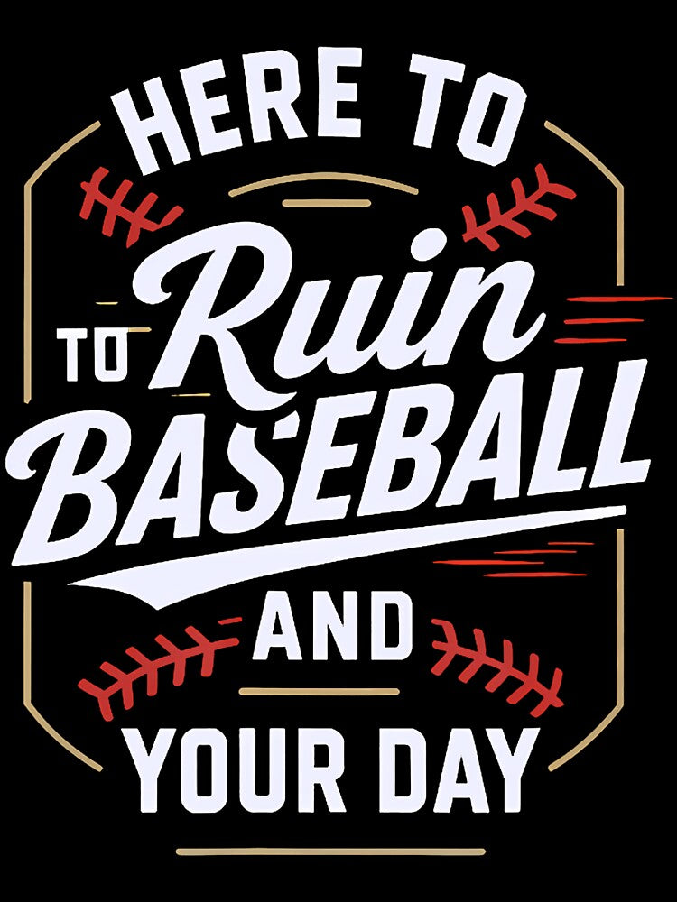 Here To Ruin Baseball And Your Day by pfanodlnazb