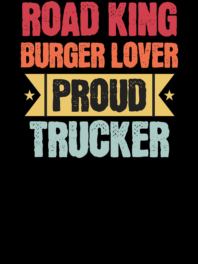 Road King, Burger Lover, Proud Trucker Trucker Birthday by DomTeesHaven