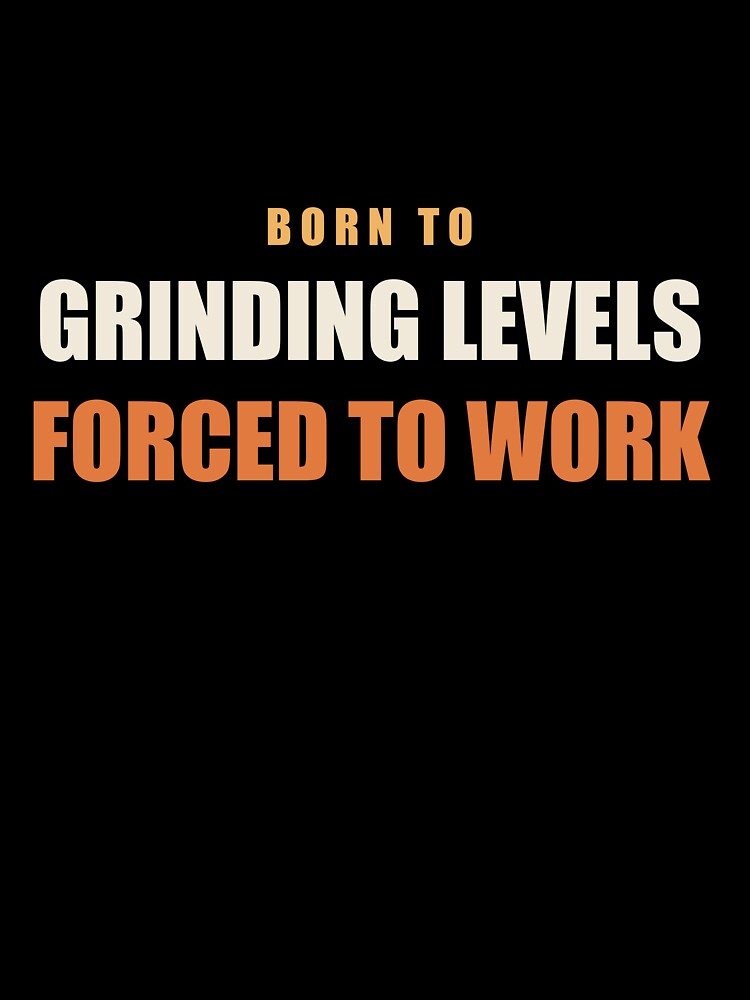 Born To Grinding Levels Forced To Work - Gamer by RetroThreadWorks
