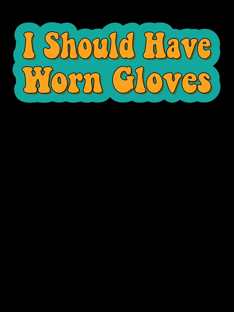 I Should Have Worn Gloves by retro10