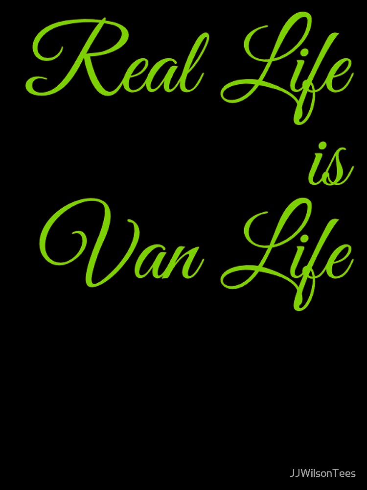 Van Life - Real Life is Van Life by JJWilsonTees