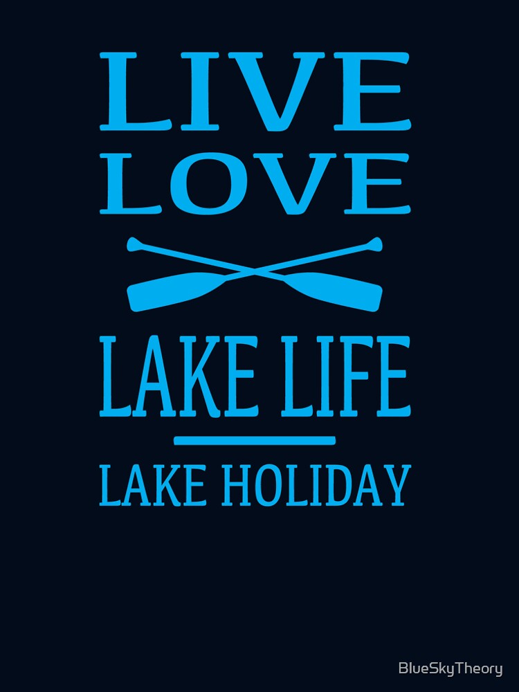 Live Love Lake Life - Lake Holiday by BlueSkyTheory