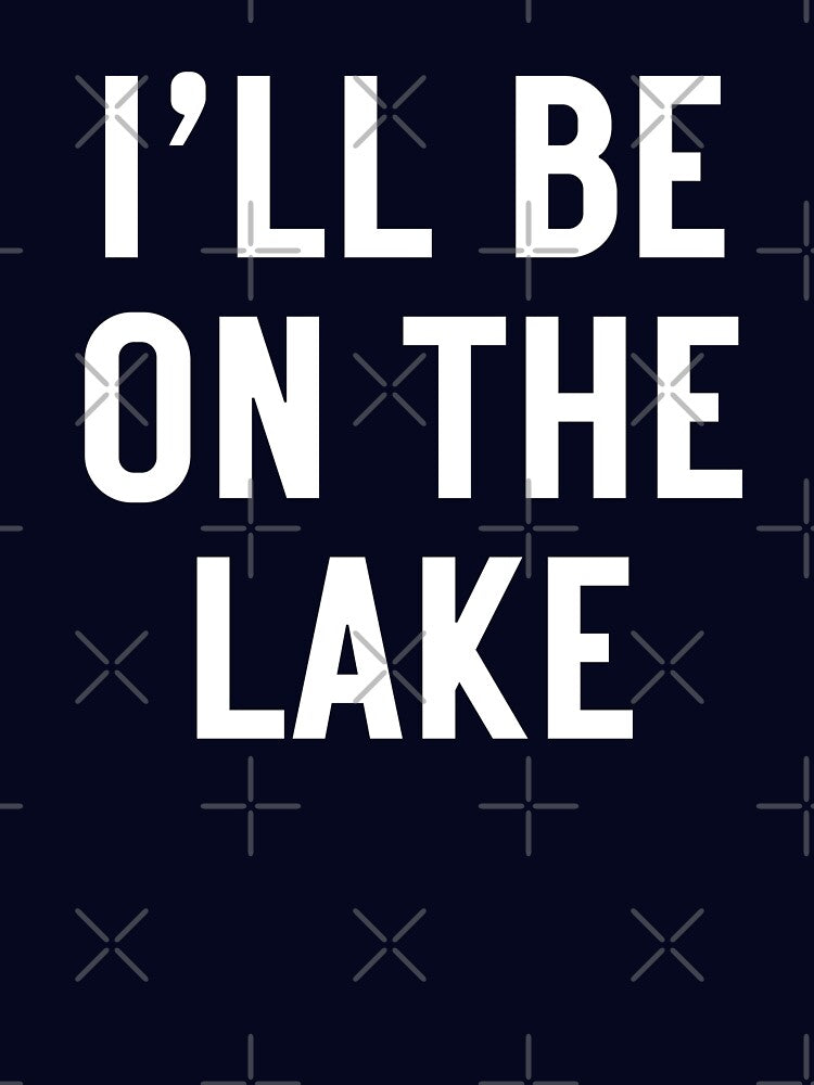 I'll Be On The Lake by clothingyouneed.com