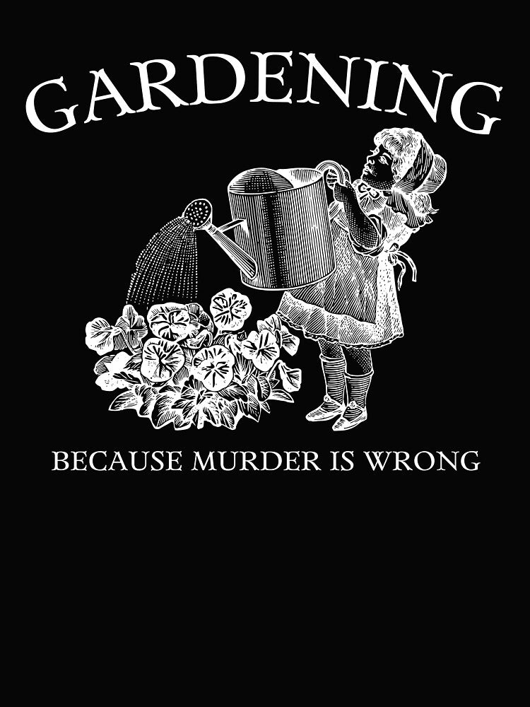 Gardening Because Murder is Wrong! - White Version by Riley's Flower Patch