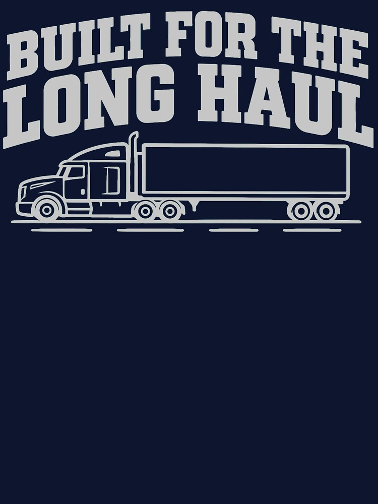 Built For The Long Haul - Trucker Gift by Haque Designs