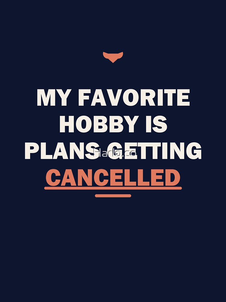 My favorite hobby is plans getting cancelled by Harlo.co