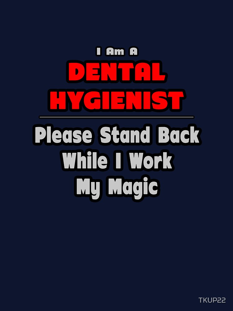 Dental Hygienist ... Stand Back While I Work My Magic by TKUP22