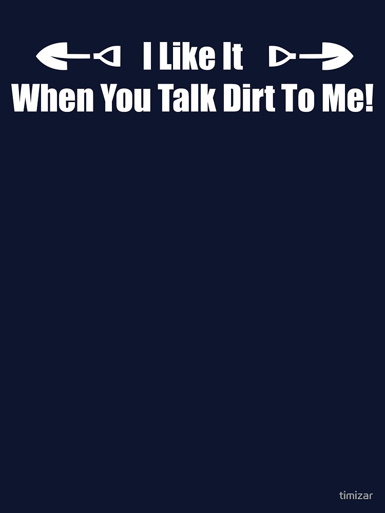 I Like it When You Talk Dirt To Me by timizar