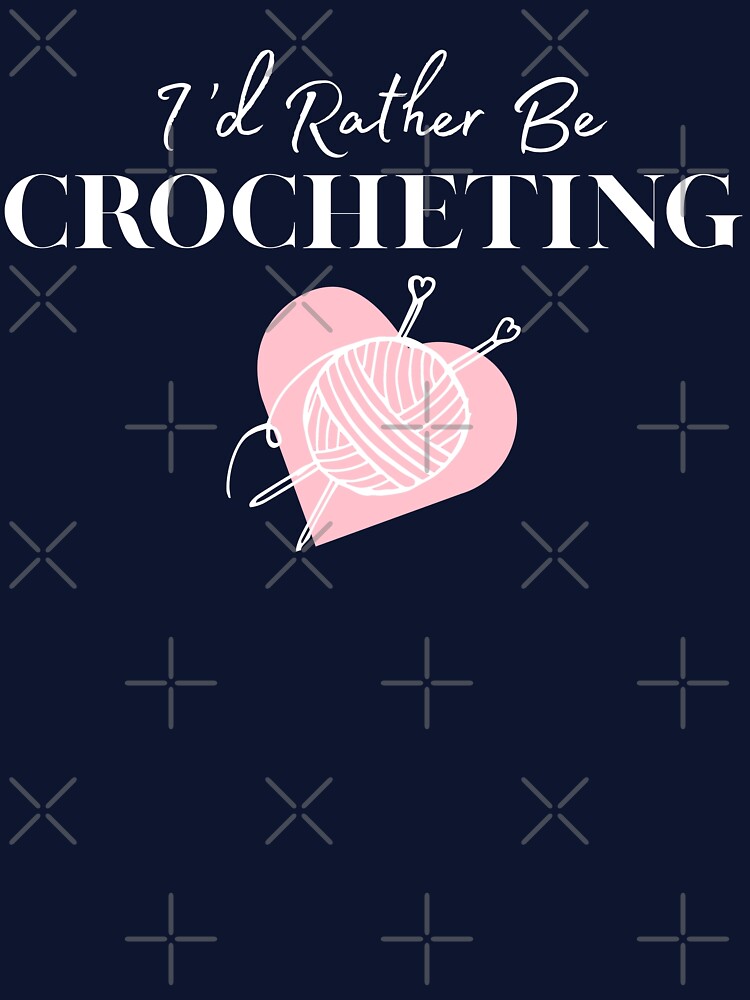 I'd Rather Be Crocheting Design | Funny Crochet Lover Design | Yarn Craft Hobby by swdesigns714
