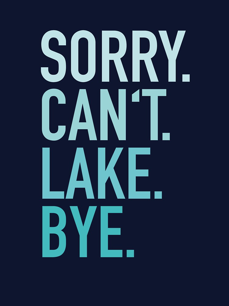 Sorry Cant Lake Bye by palenicek