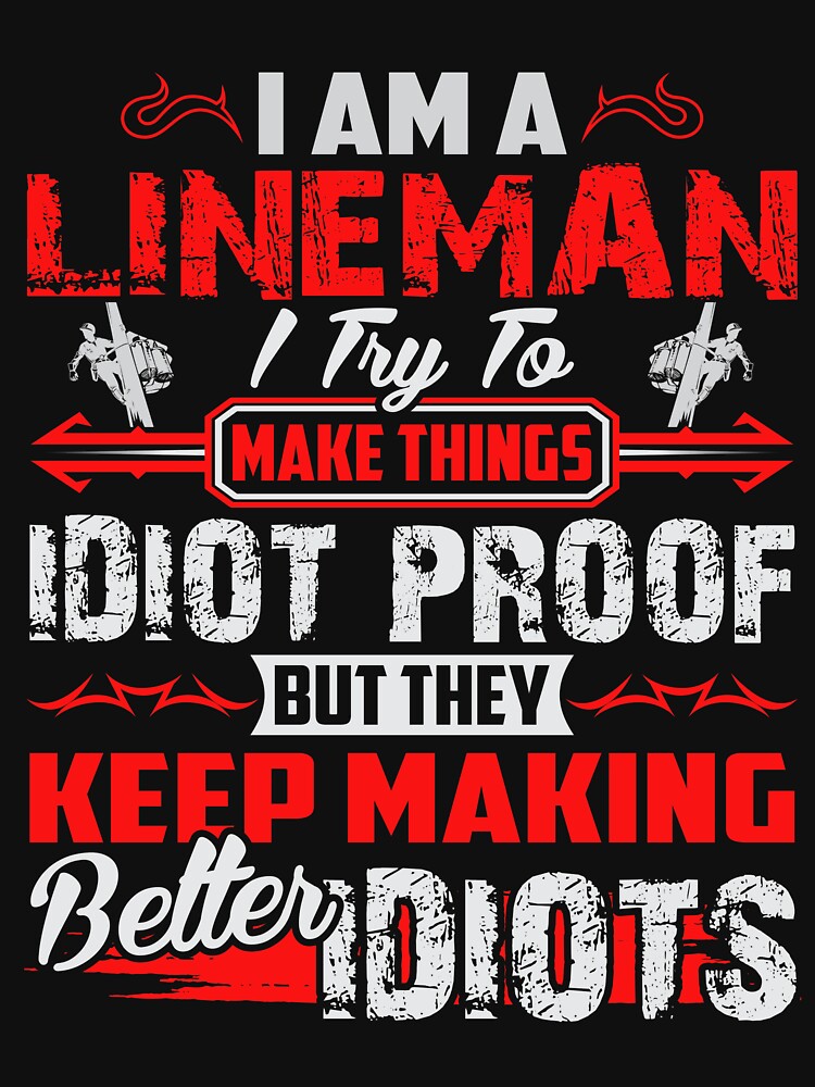 I Am A Lineman I Try To Make Things Idiot Proof But They Keep Making Better Idiots by todayshirt