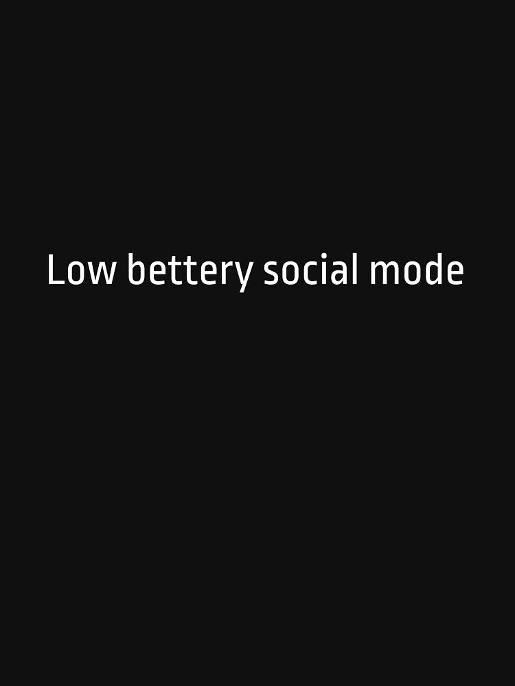 Low battery social Mode- Funny social energy shirt by Hollowyn