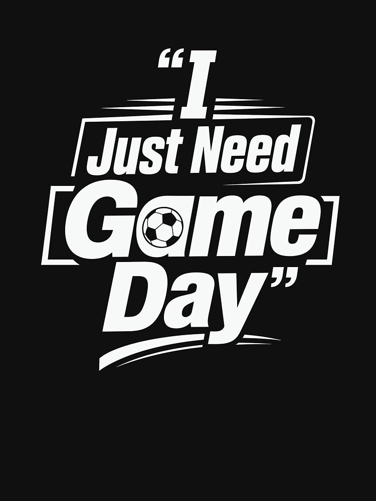 I Just Need Game Day Soccer Football Quote by Thread Paradox