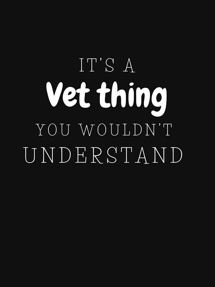 It's A Vet Thing You Wouldn't Understand by Ashley0016