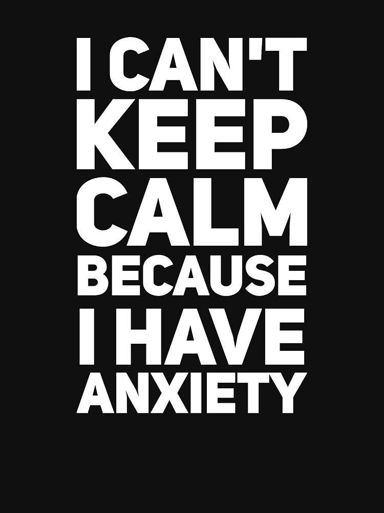 Keep calm because I have anxiety by alexmichel91