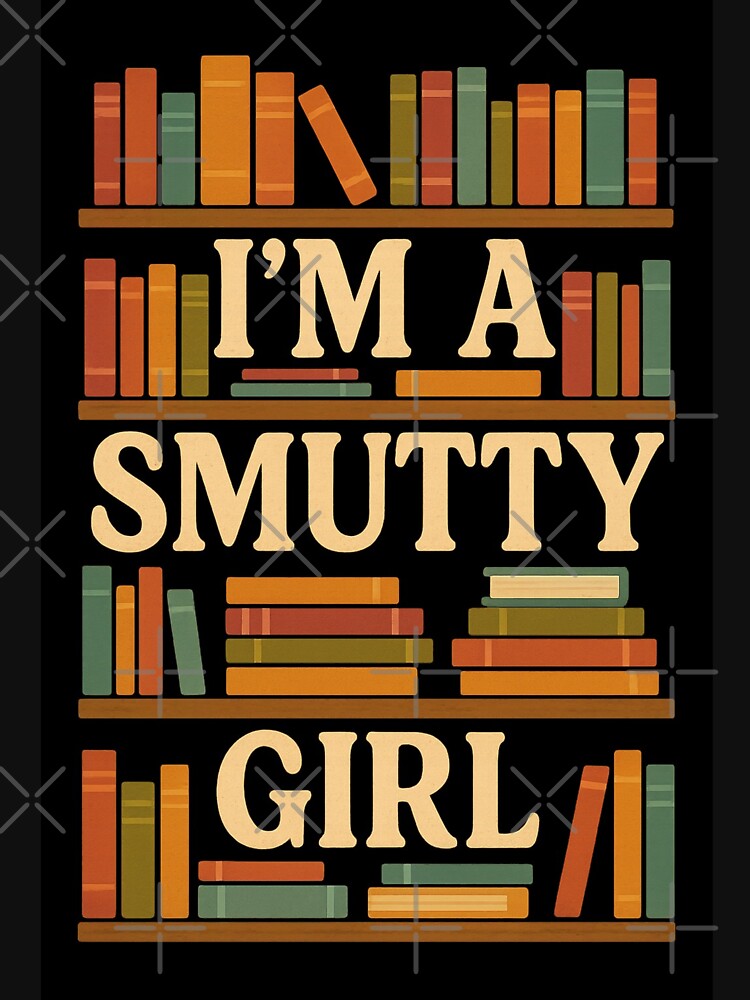 I’m a Smutty Girl – Funny Bookish Romance Reader Design by BrokenCrownDesigns