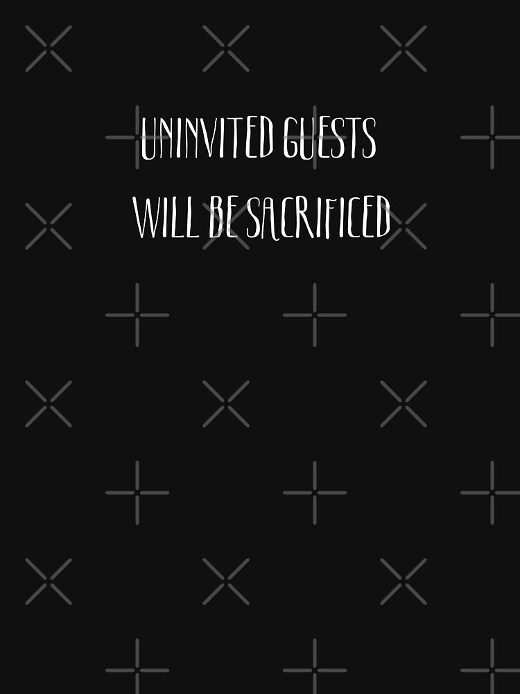 UNINVITED GUESTS  WILL BE SACRIFICED by LYFSTYLE GEMS