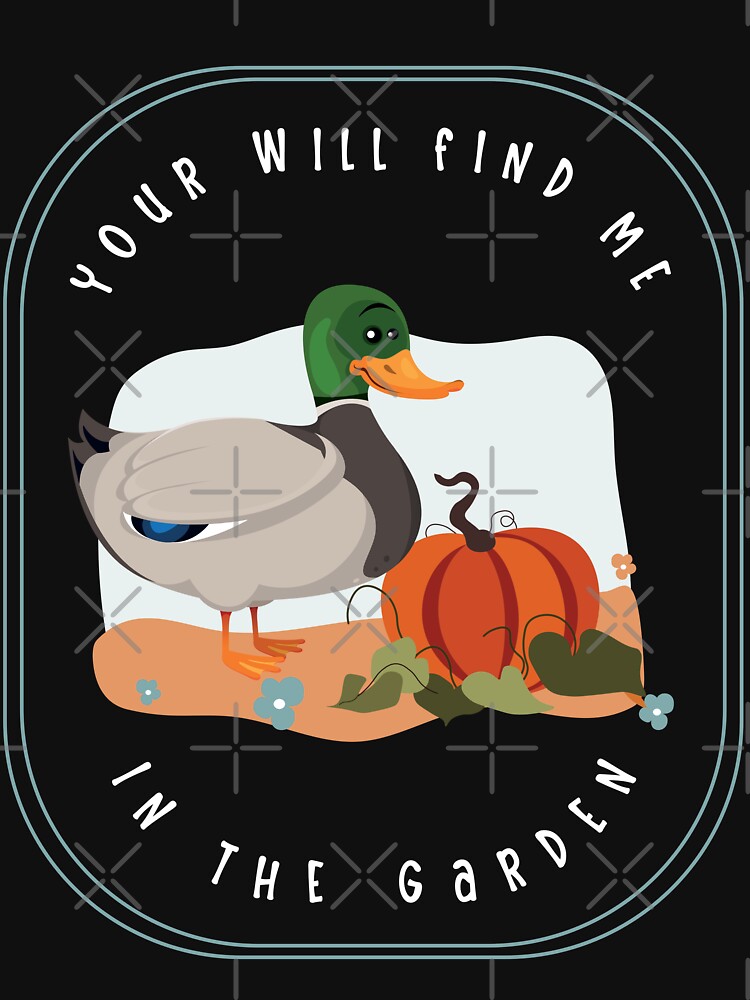 You Will Find Me In The Garden Duck Dark Color Design by designsmostfowl