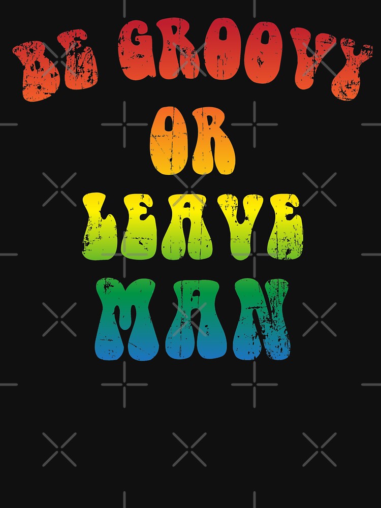 Be Groovy Or Leave Man by TheFlying6