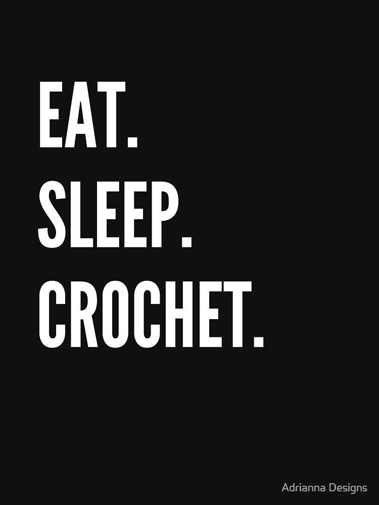 EAT. SLEEP. CROCHET. by Adrianna Designs