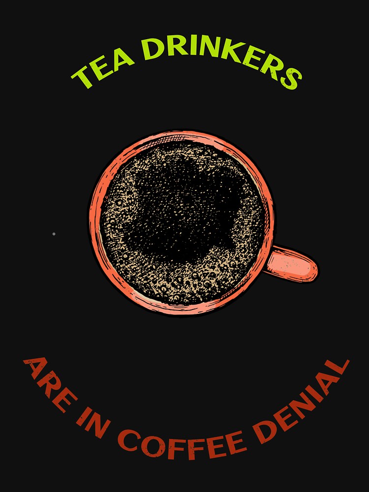 Tea Drinkers Are In Coffee Denial by TAPDesigns