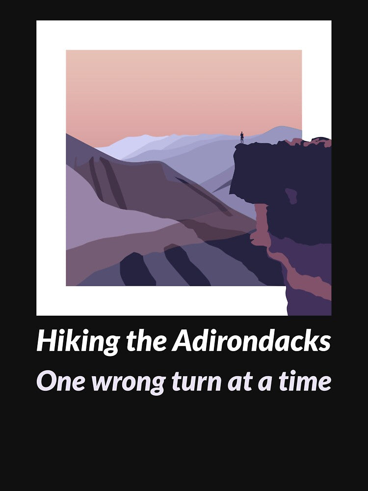 Hiking the Adirondacks One Wrong Turn at a Time T-shirt by JZU POD