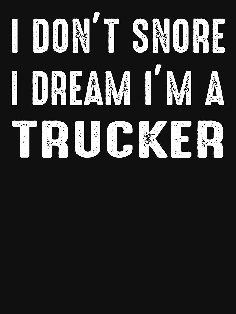 I Don't Snore I Dream I'm A Trucker by teelover91