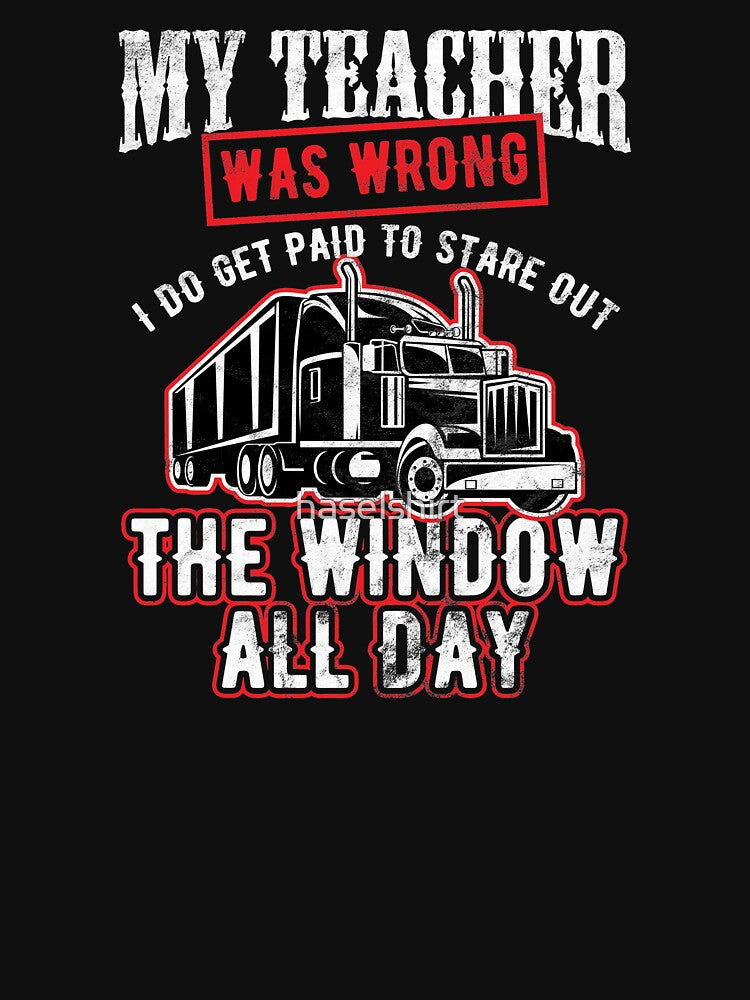 Trucker Teacher Was Wrong I Get Paid Stare Out The Window Birthday Gift by haselshirt