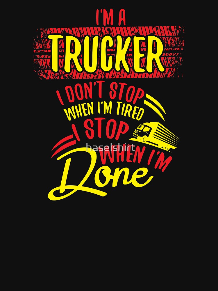 I'm a Trucker Don't Stop Tired Stop When Done Gift by haselshirt