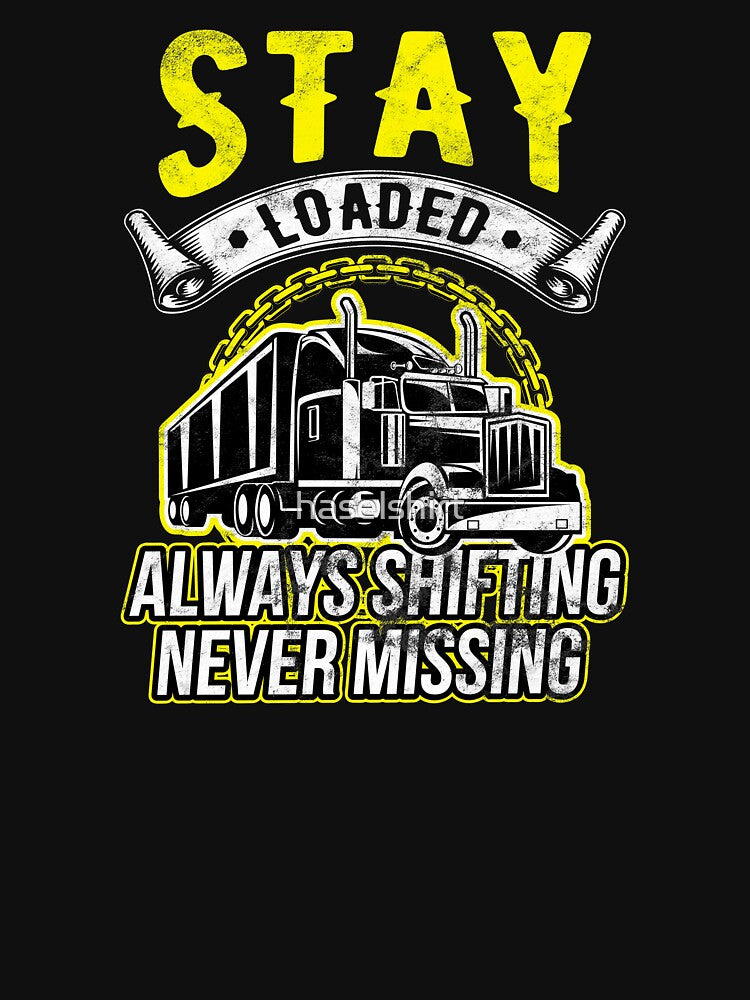 Trucker Stay Loaded, Always Shifting Never Missing Truck Driver Birthday Gift by haselshirt