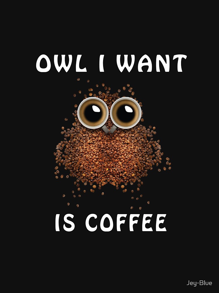 Owl I Want Is Coffee by Jey-Blue