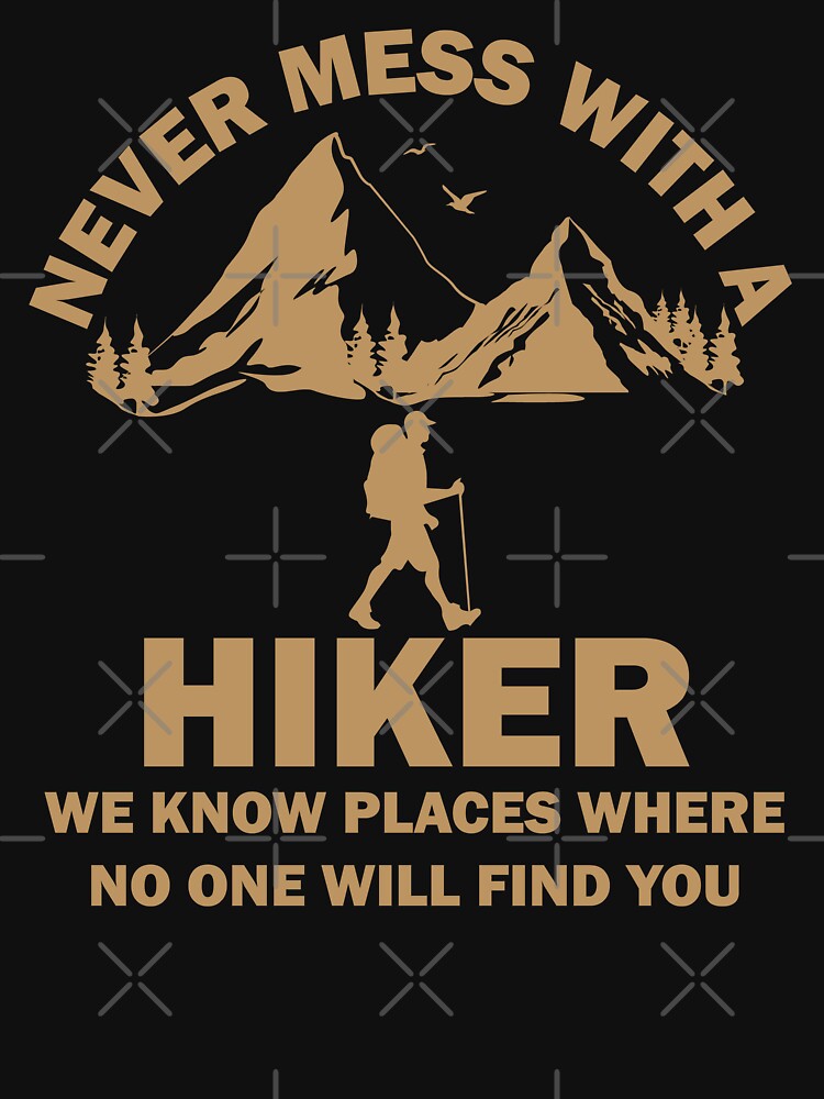 Never Mess With A Hiker We Know Places Where No One Will Find You by wtfbba Unisex