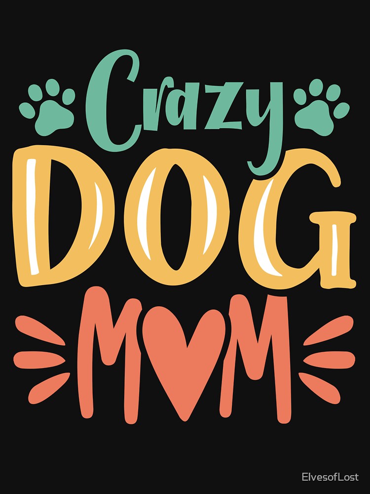 Crazy Dog Mom by ElvesofLost