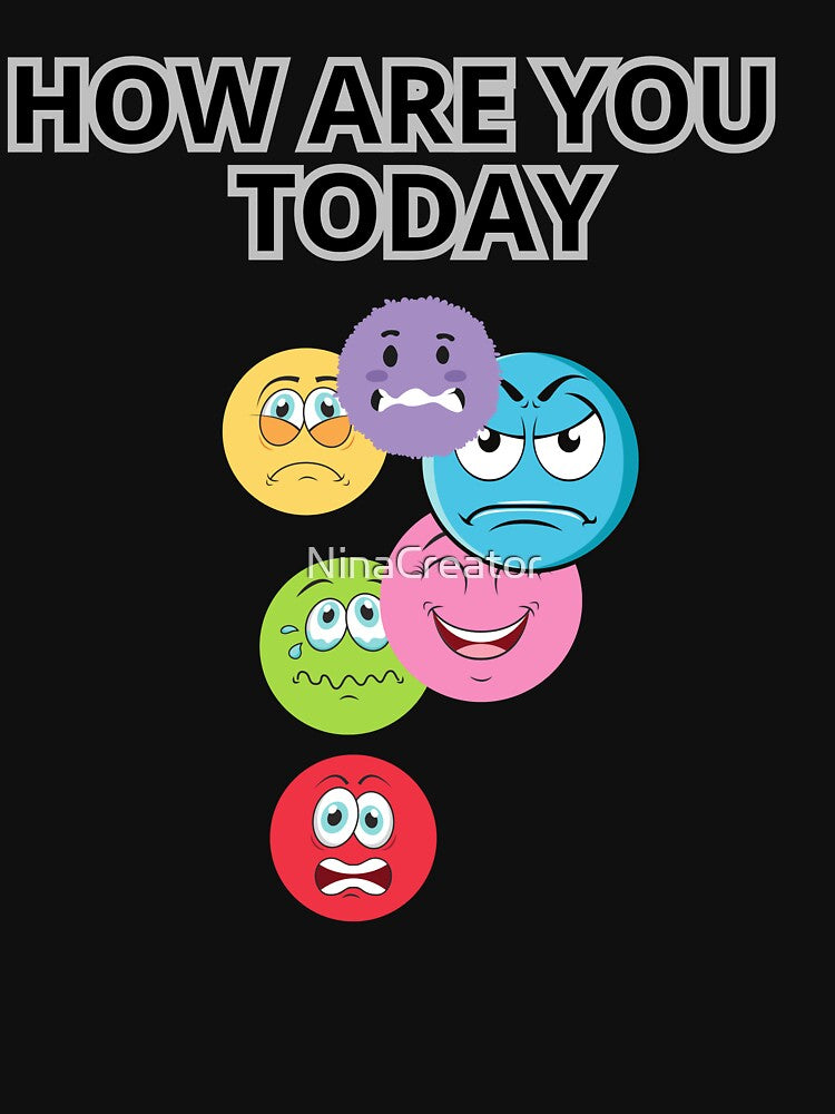 how are you today, feeling t-shirt, emotions t-shirt by NinaCreator