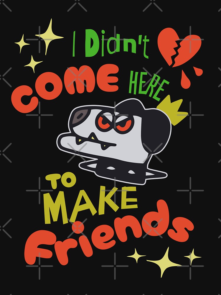 I didn't come here to make friends by CyberWindow