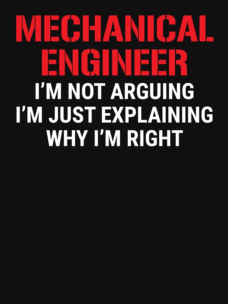 Funny Mechanical Engineer I'm Not Arguing Gift T-shirt by zcecmza