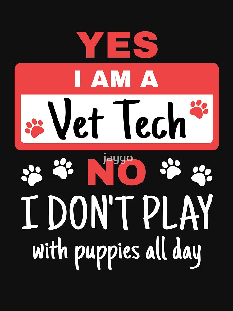 Yes I Am A Vet Tech No I Don't Play With Puppies All Day by jaygo