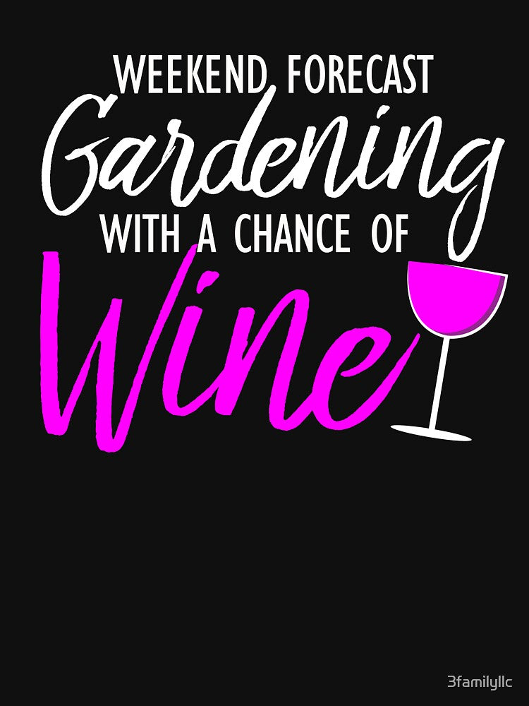 Weekend Forecast Gardening With a Chance Of Wine T-shirt by 3familyllc